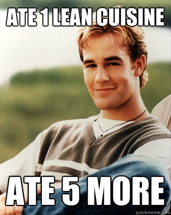 Ate 1 Lean CuisINE ATE 5 MORE  Late 90s kid advantages