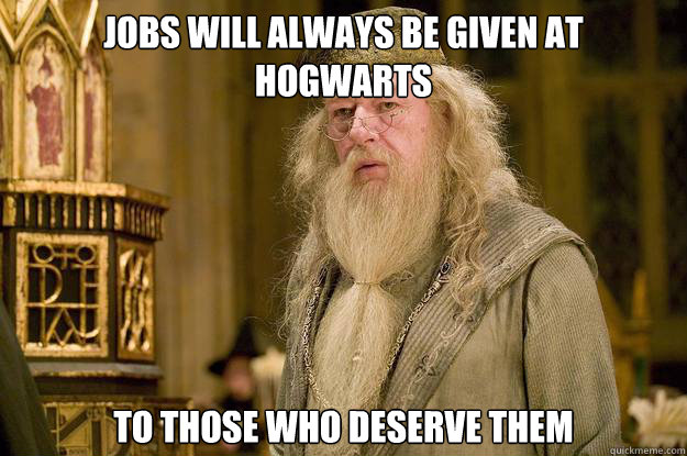 Jobs will always be given at Hogwarts to those who deserve them - Jobs will always be given at Hogwarts to those who deserve them  Misc