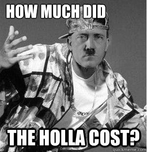 How Much Did The Holla Cost? - How Much Did The Holla Cost?  Gangsta Hitler