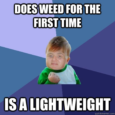 Does weed for the first time Is a lightweight  10 Success Kid