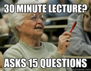 30 minute lecture? asks 15 questions  Senior College Student