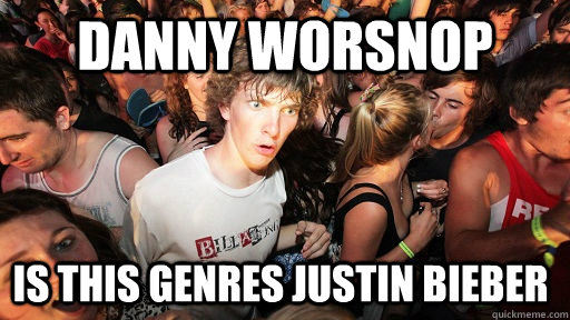 Danny Worsnop Is this genres Justin Bieber  Sudden Clarity Clarence