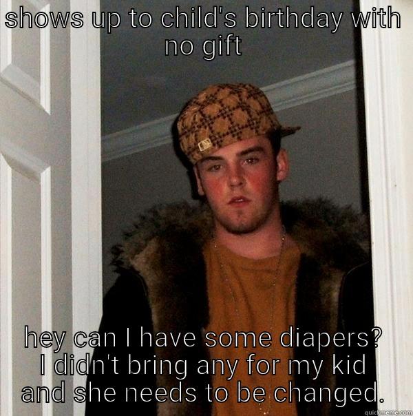 SHOWS UP TO CHILD'S BIRTHDAY WITH NO GIFT HEY CAN I HAVE SOME DIAPERS? I DIDN'T BRING ANY FOR MY KID AND SHE NEEDS TO BE CHANGED. Scumbag Steve