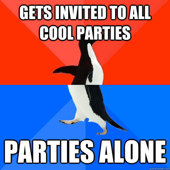 gets invited to all cool parties parties alone  Socially Awesome Awkward Penguin