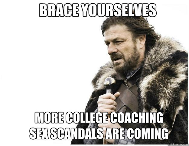 Brace yourselves More college coaching sex scandals are coming  Imminent Ned
