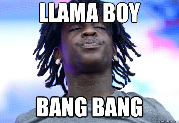 LLAMA BOY
 BANG BANG  Chief Keef