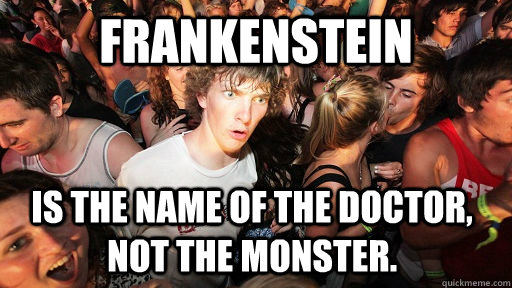 Frankenstein  is the name of the doctor, not the monster.  Sudden Clarity Clarence
