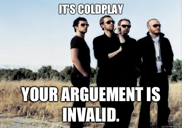 It's Coldplay Your Arguement is Invalid.  Scumbag Coldplay