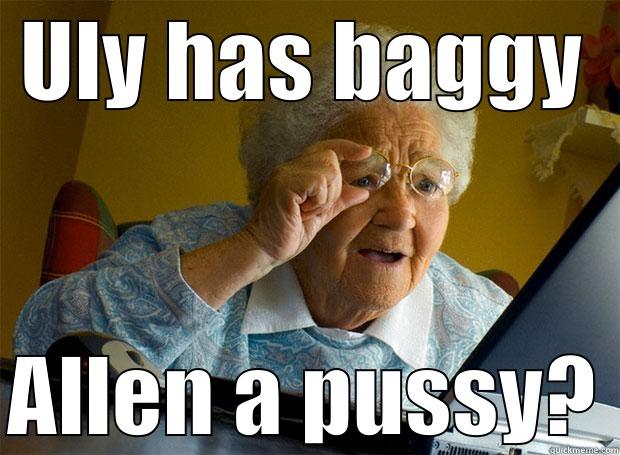 ULY HAS BAGGY ALLEN A PUSSY? Grandma finds the Internet