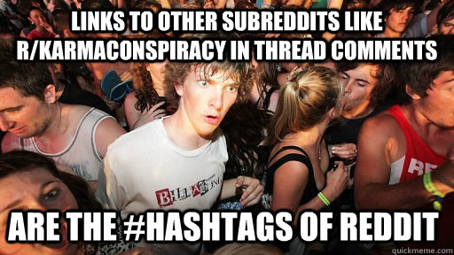 links to other subreddits like r/karmaconspiracy in thread comments are the #hashtags of reddit  Sudden Clarity Clarence