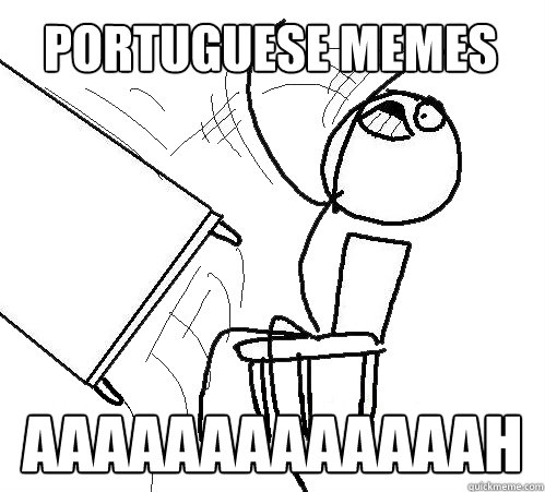 Portuguese memes AAAAAAAAAAAAAH - Portuguese memes AAAAAAAAAAAAAH  Flip A Table