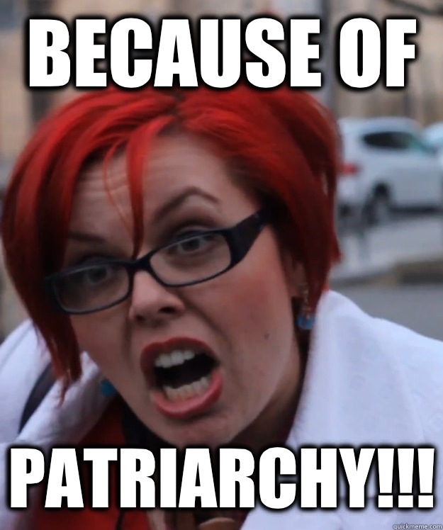 Because of Patriarchy!!! - Because of Patriarchy!!!  Raging Feminazi