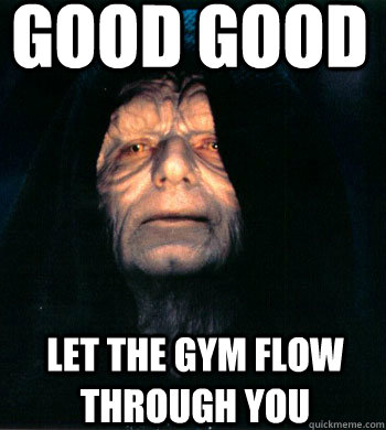 Good good let the gym flow through you  good good