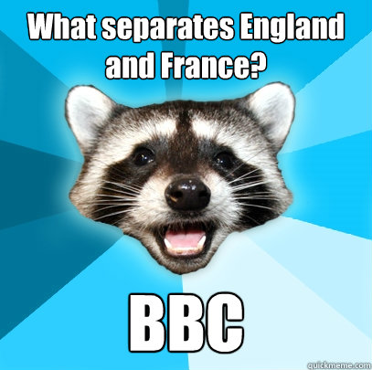 What separates England and France? BBC  Lame Pun Coon