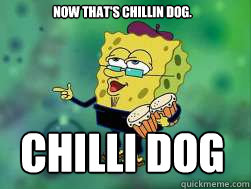 now that's chillin dog. chilli dog  