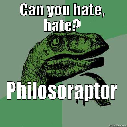 CAN YOU HATE, HATE? PHILOSORAPTOR Philosoraptor