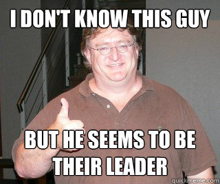 I don't know this guy but he seems to be
their leader - I don't know this guy but he seems to be
their leader  gabe newell 2012