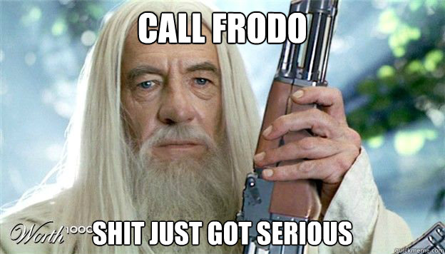 Call Frodo Shit just got serious  Gandalf