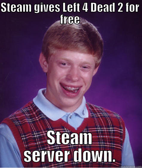 STEAM GIVES LEFT 4 DEAD 2 FOR FREE STEAM SERVER DOWN. Bad Luck Brian