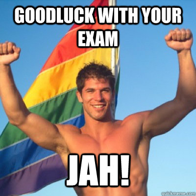 Goodluck with your exam Jah! - Goodluck with your exam Jah!  Awesome gay dude
