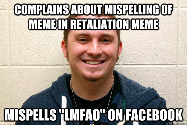 complains about mispelling of meme in retaliation meme mispells 