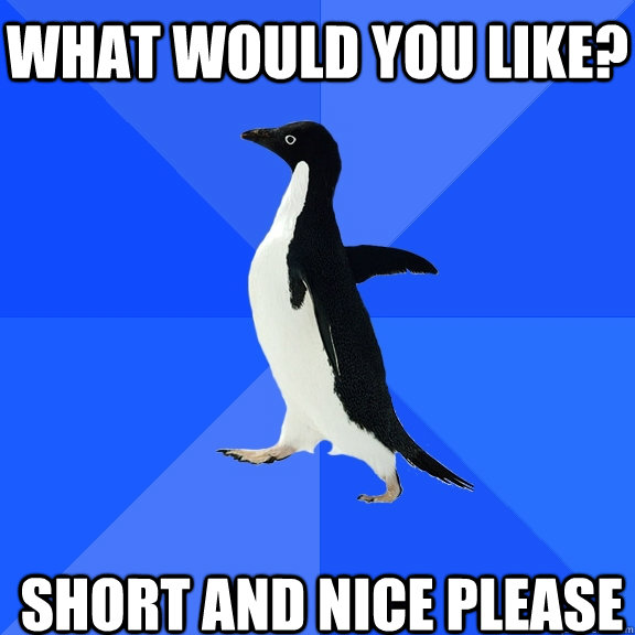 What would you like? Short and nice please    Socially Awkward Penguin