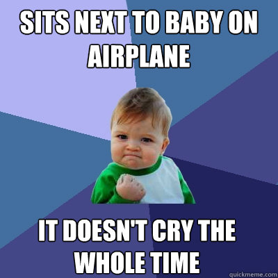 Sits next to baby on airplane It doesn't cry the whole time - Sits next to baby on airplane It doesn't cry the whole time  Success Kid