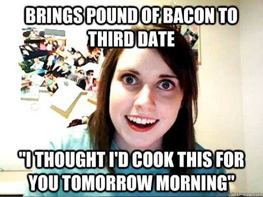 brings pound of bacon to third date  