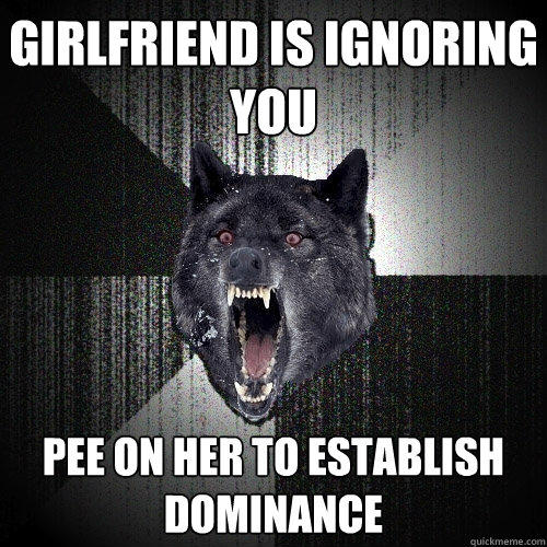 girlfriend is ignoring you PEE ON HER TO ESTABLISH DOMINANCE - girlfriend is ignoring you PEE ON HER TO ESTABLISH DOMINANCE  Insanity Wolf