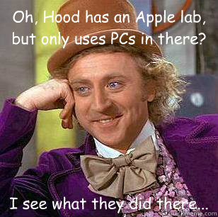 Oh, Hood has an Apple lab, but only uses PCs in there? I see what they did there... - Oh, Hood has an Apple lab, but only uses PCs in there? I see what they did there...  Condescending Wonka