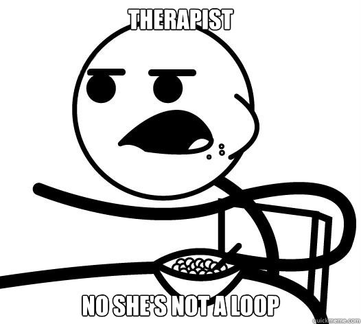 Therapist No she's not a loop  Cereal guy child star prediction