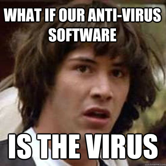 what if our anti-virus software is the virus - what if our anti-virus software is the virus  conspiracy keanu