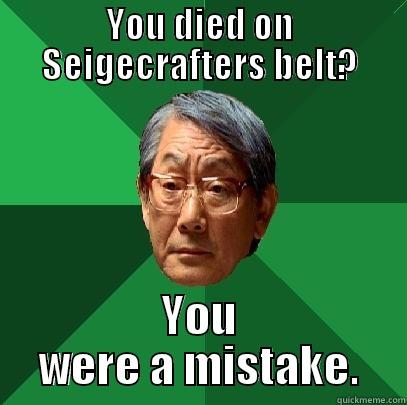 YOU DIED ON SEIGECRAFTERS BELT? YOU WERE A MISTAKE. High Expectations Asian Father