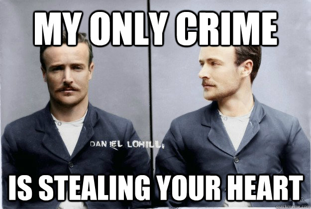 my only crime Is stealing your heart - my only crime Is stealing your heart  Ridiculously Photogenic 19th Century Criminal