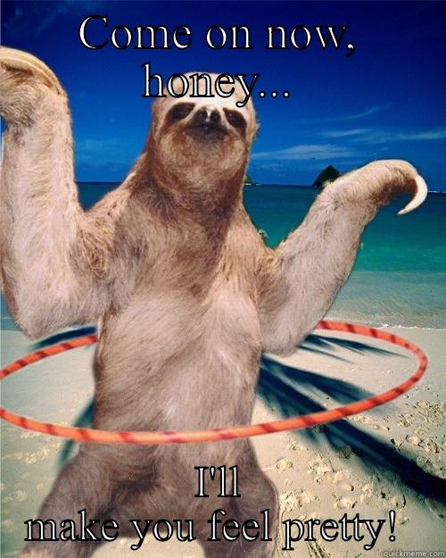Party sloth - COME ON NOW, HONEY... I'LL MAKE YOU FEEL PRETTY!  Misc