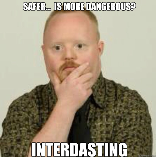 SAFER...  IS MORE DANGEROUS? INTERDASTING - SAFER...  IS MORE DANGEROUS? INTERDASTING  interdasting