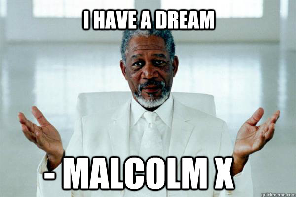         I have a dream - Malcolm x  