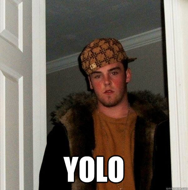  YOLO -  YOLO  Scumbag Steve