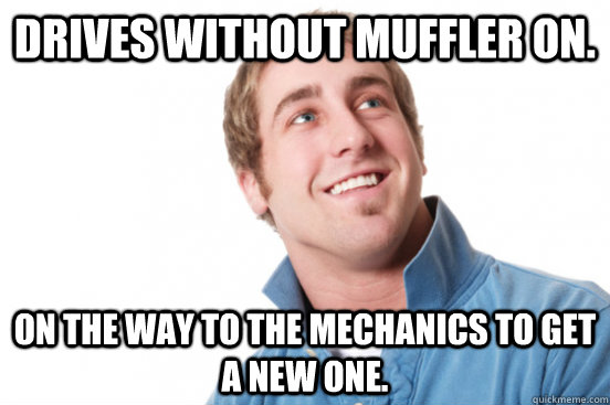 Drives without muffler on. On the way to the mechanics to get a new one. - Drives without muffler on. On the way to the mechanics to get a new one.  Misc