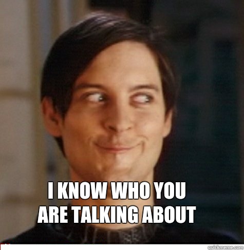  I know who you are talking about  Creepy Tobey Maguire