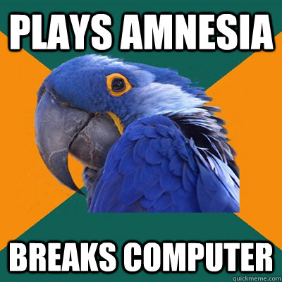 Plays amnesia Breaks computer  Paranoid Parrot