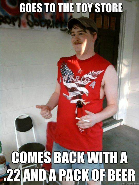 goes to the toy store comes back with a .22 and a pack of beer  Redneck Randal