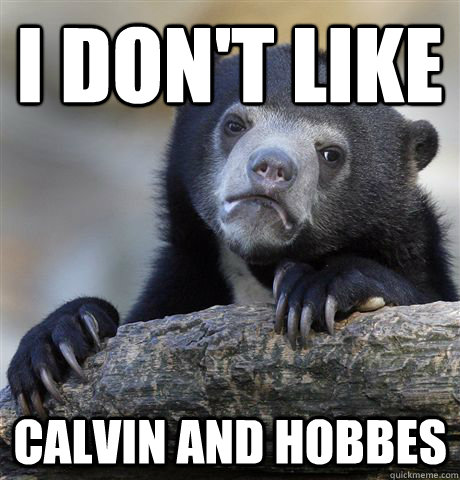 I don't like Calvin and Hobbes - I don't like Calvin and Hobbes  Confession Bear