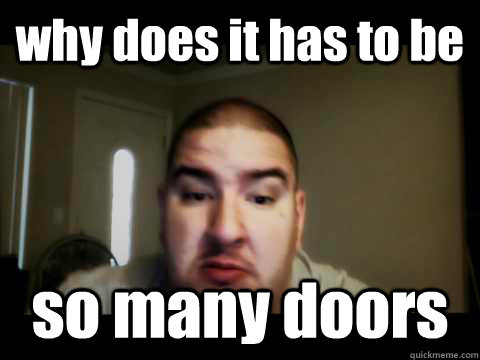 why does it has to be so many doors  
