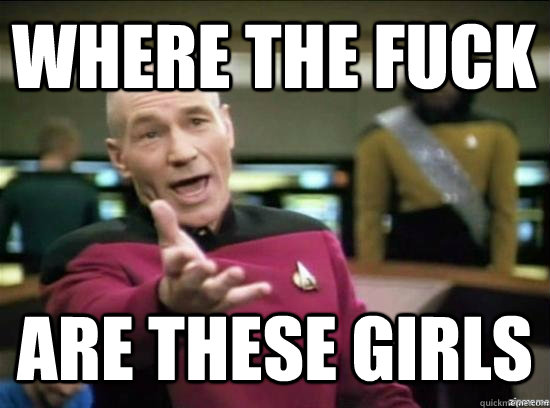 Where the fuck are these girls  Annoyed Picard HD