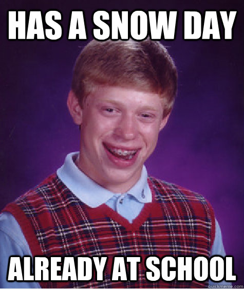 Has a Snow Day Already at school  Bad Luck Brian