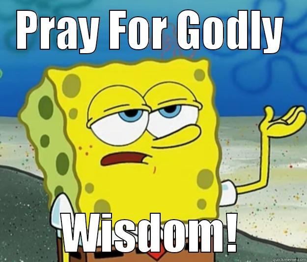 Your Only Hope! - PRAY FOR GODLY WISDOM! Tough Spongebob
