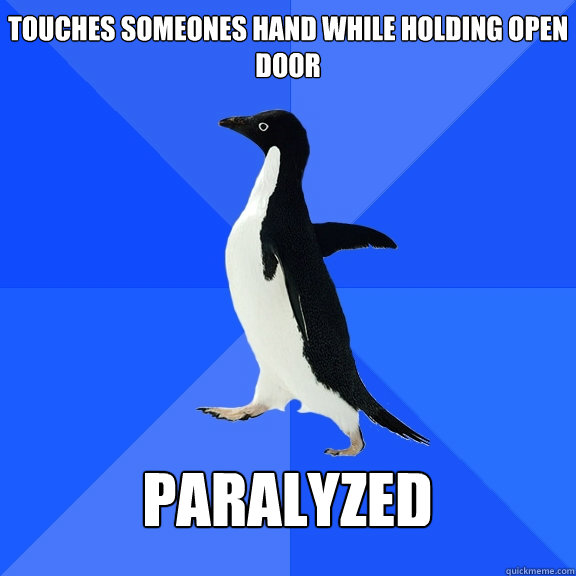 Touches someones hand while holding open door  paralyzed   Socially Awkward Penguin