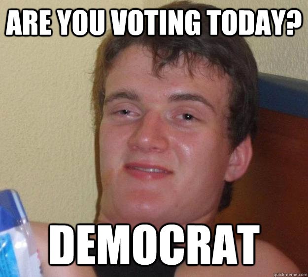 Are you voting today? Democrat   10 Guy
