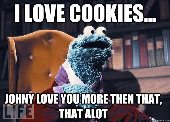 i love cookies... johny love you more then that, that alot - i love cookies... johny love you more then that, that alot  Cookie Monster